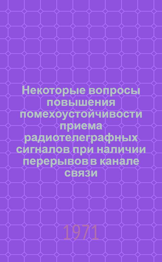 Некоторые вопросы повышения помехоустойчивости приема радиотелеграфных сигналов при наличии перерывов в канале связи : Автореф. дис. на соискание учен. степени канд. техн. наук : (294)