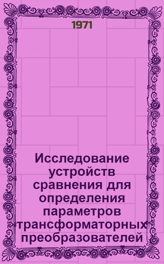 Исследование устройств сравнения для определения параметров трансформаторных преобразователей : Автореф. дис. на соискание учен. степени канд. техн. наук : (246)