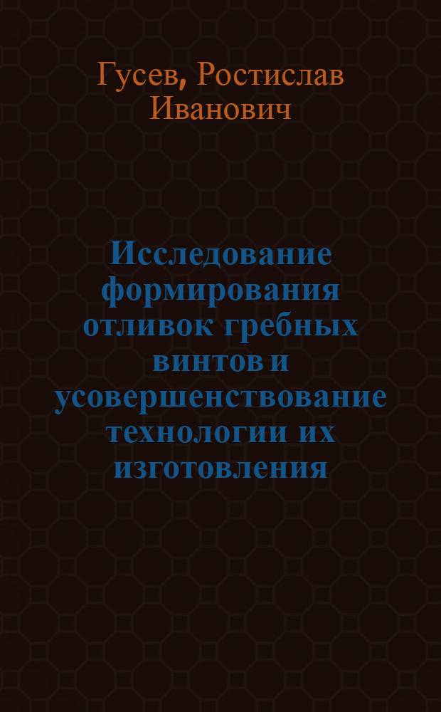 Исследование формирования отливок гребных винтов и усовершенствование технологии их изготовления : Автореф. дис. на соиск. учен. степени канд. техн. наук : (05.16.04)