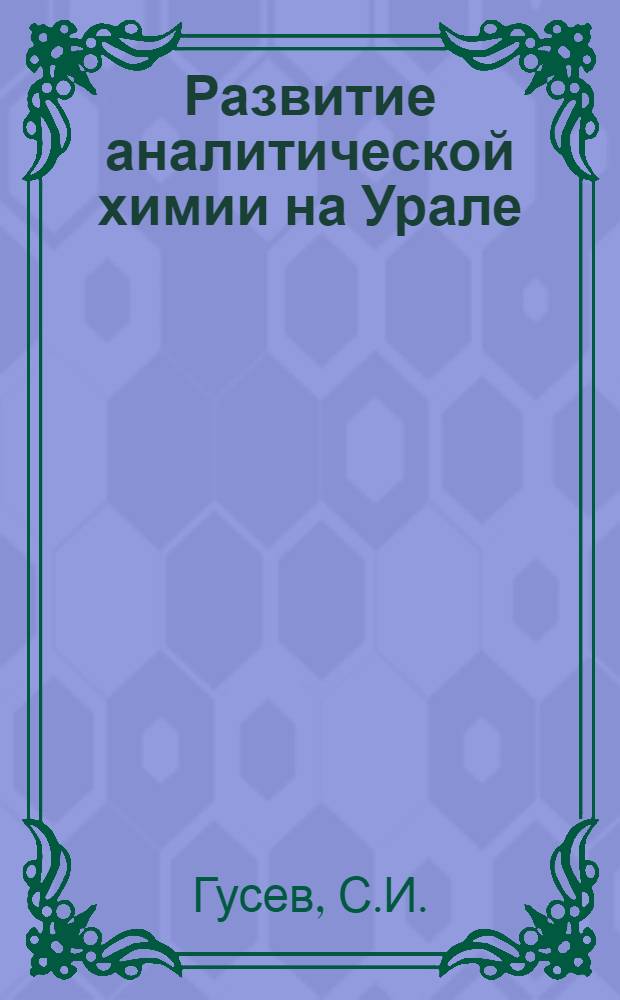 Развитие аналитической химии на Урале : Актовая речь в день годовщины ин-та. 1916 14/X 1970