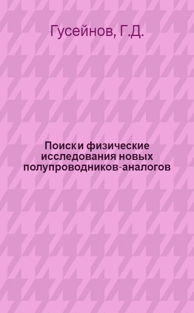 Поиск и физические исследования новых полупроводников-аналогов : Автореф. дис. на соискание учен. степени д-ра физ.-мат. наук : (049)