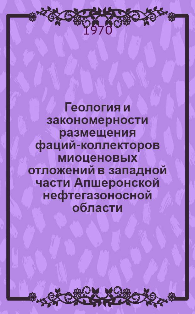 Геология и закономерности размещения фаций-коллекторов миоценовых отложений в западной части Апшеронской нефтегазоносной области : Автореф. дис. на соиск. учен. степени канд. геол.-минерал. наук