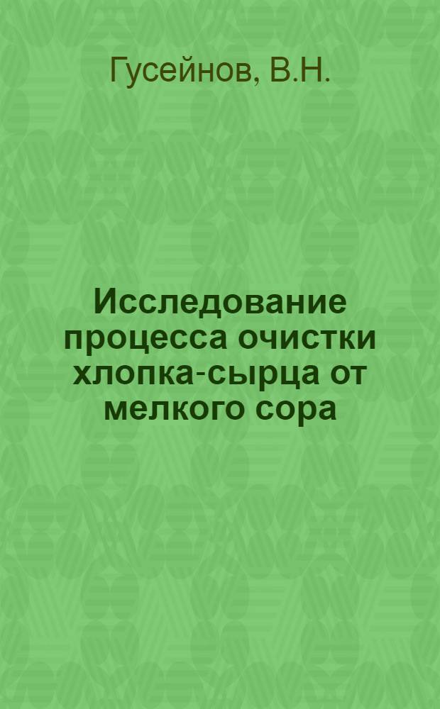 Исследование процесса очистки хлопка-сырца от мелкого сора : Автореф. дис. на соиск. учен. степени канд. техн. наук : (05.19.02)