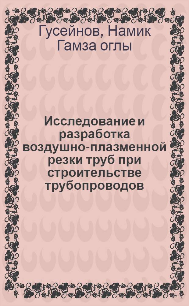 Исследование и разработка воздушно-плазменной резки труб при строительстве трубопроводов : Автореф. дис. на соиск. учен. степени канд. техн. наук