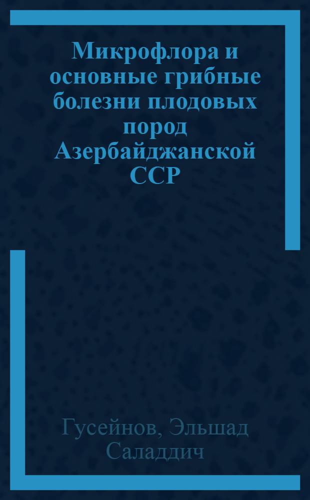 Микрофлора и основные грибные болезни плодовых пород Азербайджанской ССР : Автореф. дис. на соискание учен. степени канд. биол. наук : (06.540)
