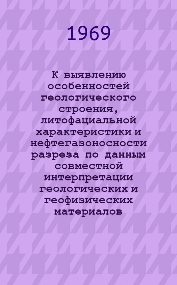 К выявлению особенностей геологического строения, литофациальной характеристики и нефтегазоносности разреза по данным совместной интерпретации геологических и геофизических материалов : (На примере месторождения Сангачалы-море - о. Дуванный - о. Булла) : Автореф. дис. на соискание учен. степени канд. геол.-минерал. наук : (136)
