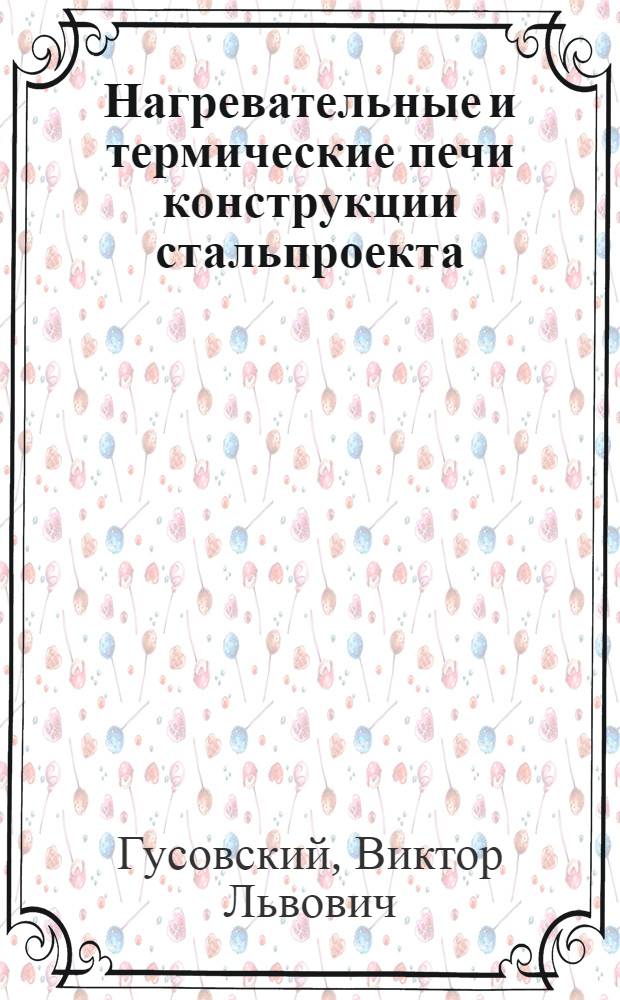 Нагревательные и термические печи конструкции стальпроекта