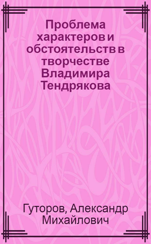 Проблема характеров и обстоятельств в творчестве Владимира Тендрякова (1953-1965 гг.) : Автореф. дис. на соиск. учен. степени канд. филол. наук : (10.641)