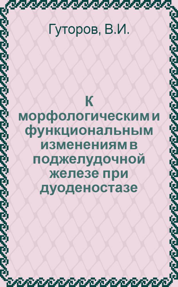 К морфологическим и функциональным изменениям в поджелудочной железе при дуоденостазе : Автореф. дис. на соискание учен. степени канд. мед. наук