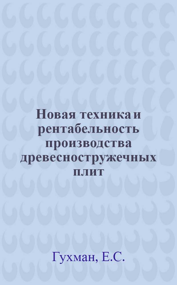 Новая техника и рентабельность производства древесностружечных плит : (Обзор)