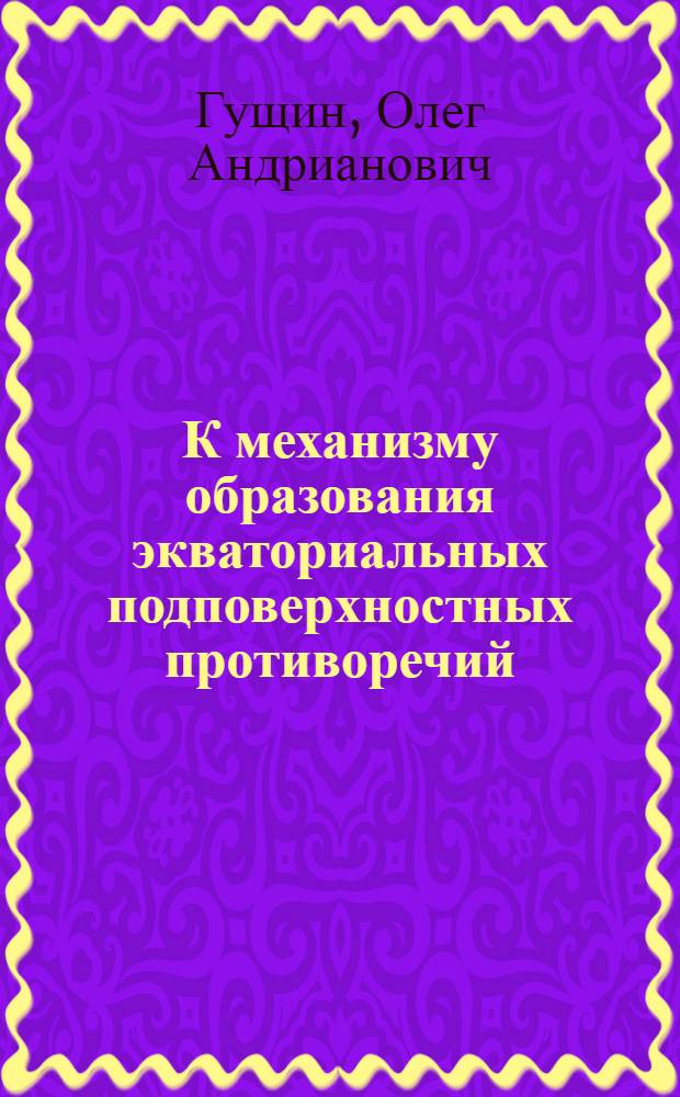 К механизму образования экваториальных подповерхностных противоречий : Автореф. дис. на соиск. учен. степени канд. физ.-мат. наук : (01.04.12)