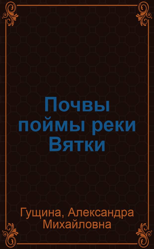 Почвы поймы реки Вятки : Автореф. дис. на соиск. учен. степени канд. с.-х. наук : (06.01.03)