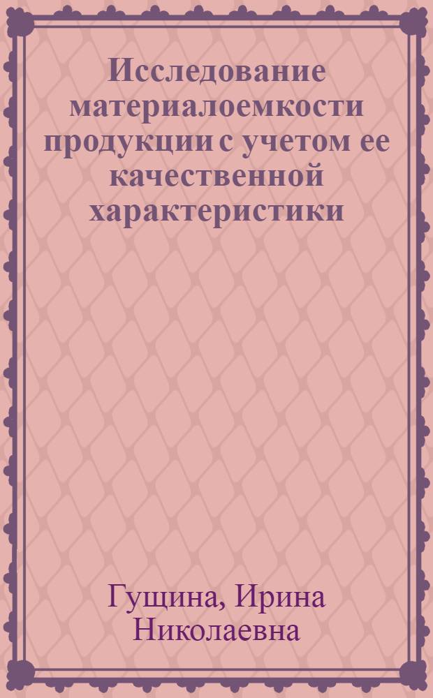 Исследование материалоемкости продукции с учетом ее качественной характеристики : (На примере строит. и дор. машиностроения) : Автореф. дис. на соискание учен. степени канд. экон. наук : (595)