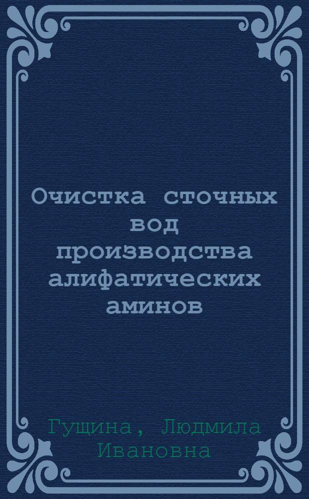 Очистка сточных вод производства алифатических аминов : Автореф. дис. на соиск. учен. степени канд. техн. наук : (05.23.04)