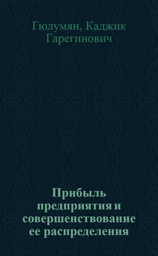 Прибыль предприятия и совершенствование ее распределения : (На примере предприятий М-ва пром-сти строит. материалов АрмССР) : Автореф. дис. на соиск. учен. степени канд. экон. наук : (08.00.05)