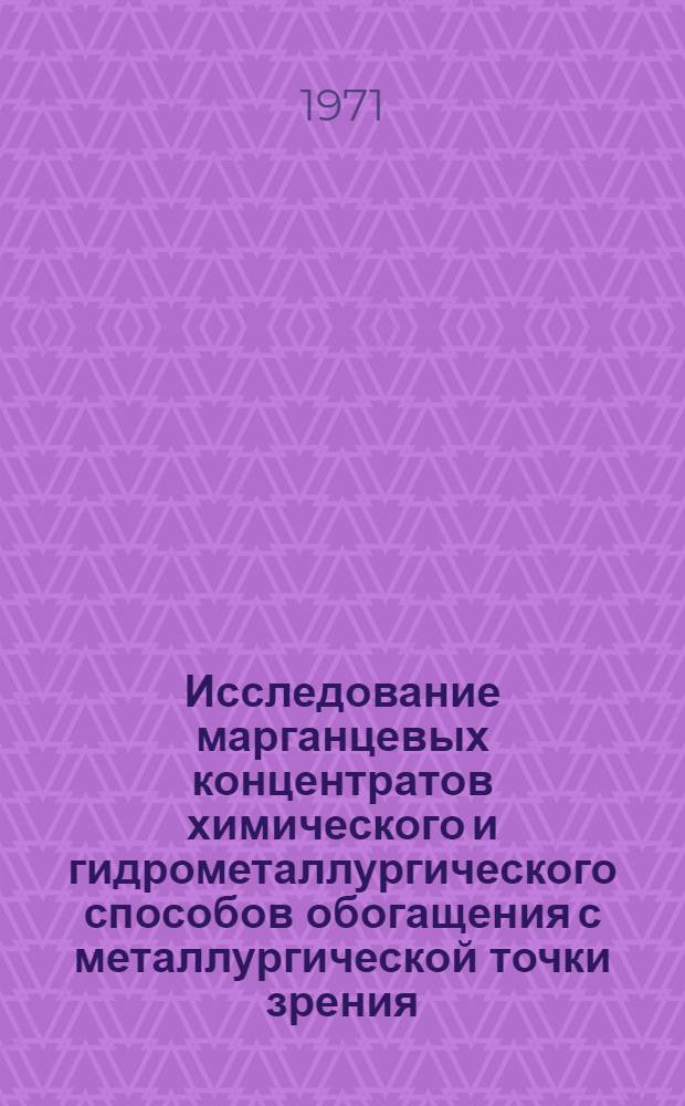Исследование марганцевых концентратов химического и гидрометаллургического способов обогащения с металлургической точки зрения : Автореф. дис. на соискание учен. степени канд. техн. наук : (321)