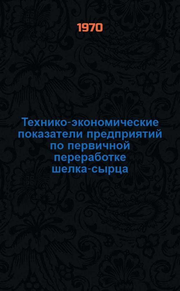 Технико-экономические показатели предприятий по первичной переработке шелка-сырца : (Обзор)