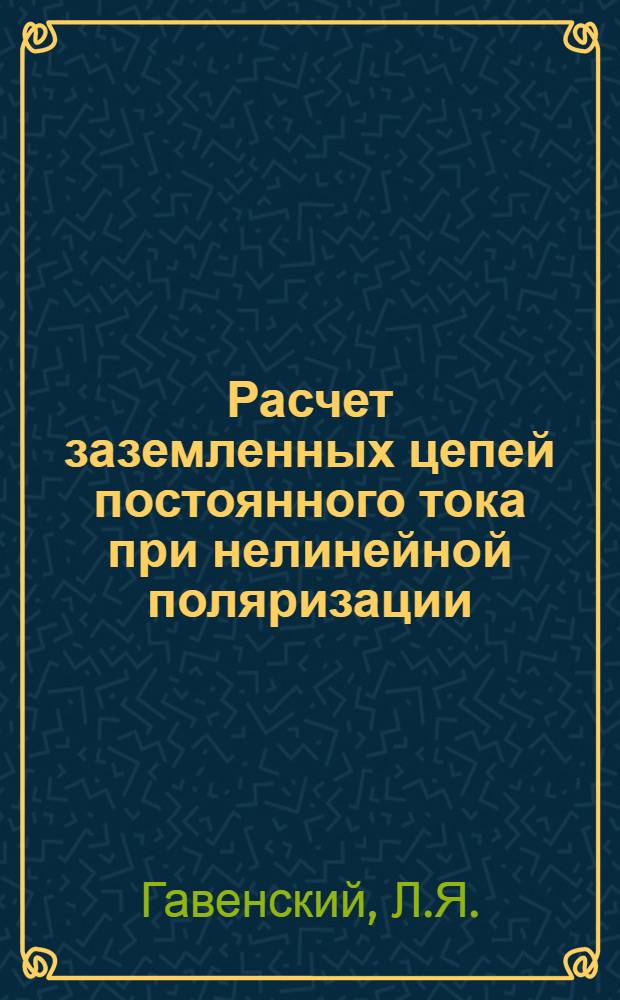 Расчет заземленных цепей постоянного тока при нелинейной поляризации : (На примере электрохим. защиты подводных трубопроводов от коррозии) : Автореф. дис. на соискание учен. степени канд. техн. наук : (276)