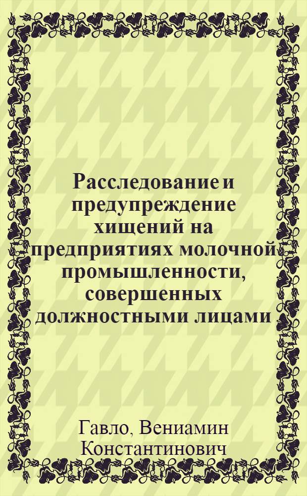 Расследование и предупреждение хищений на предприятиях молочной промышленности, совершенных должностными лицами : Автореф. дис. на соискание учен. степени канд. юрид. наук : (717)