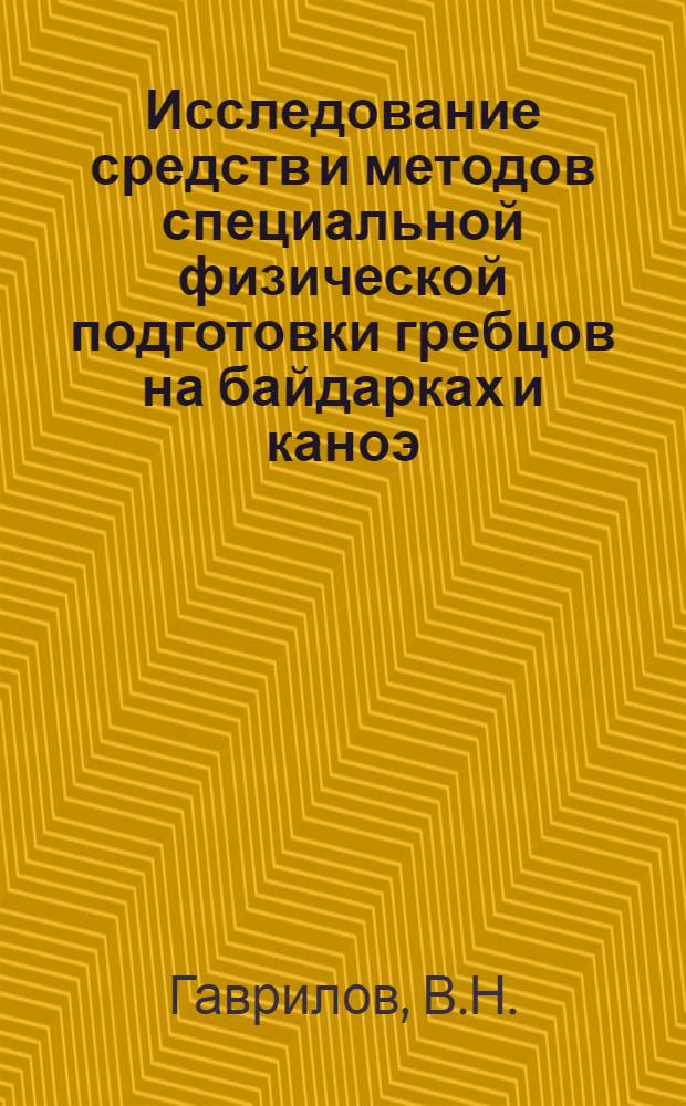 Исследование средств и методов специальной физической подготовки гребцов на байдарках и каноэ : Автореф. дис. на соиск. учен. степени канд. пед. наук : (734)
