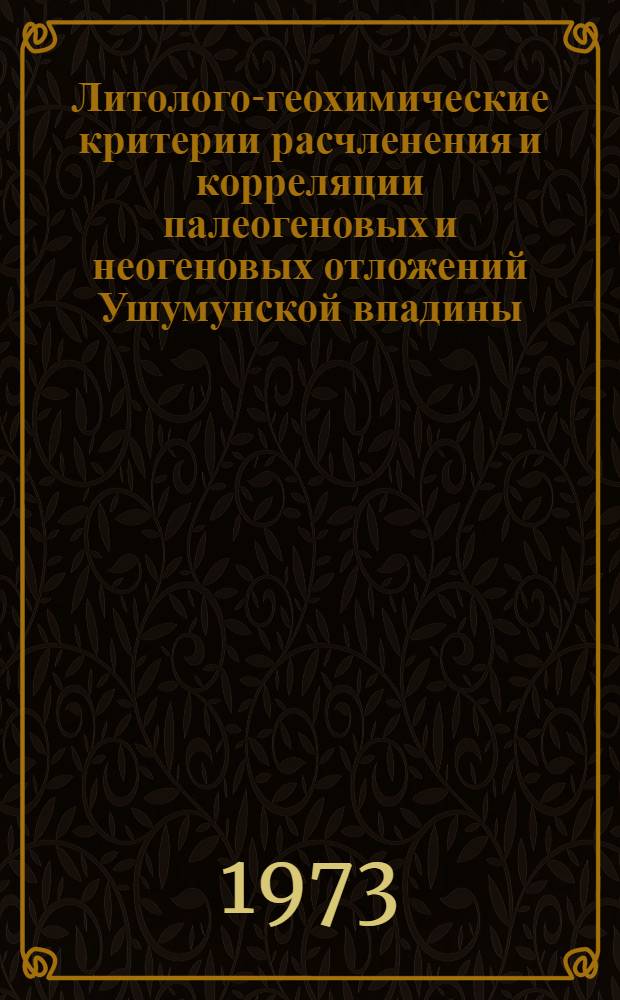 Литолого-геохимические критерии расчленения и корреляции палеогеновых и неогеновых отложений Ушумунской впадины : Автореф. дис. на соиск. учен. степени канд. геол.-минерал. наук : (04.00.08)