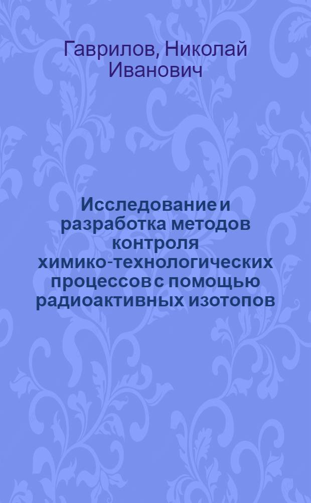 Исследование и разработка методов контроля химико-технологических процессов с помощью радиоактивных изотопов : Автореф. дис. на соиск. учен. степени канд. техн. наук