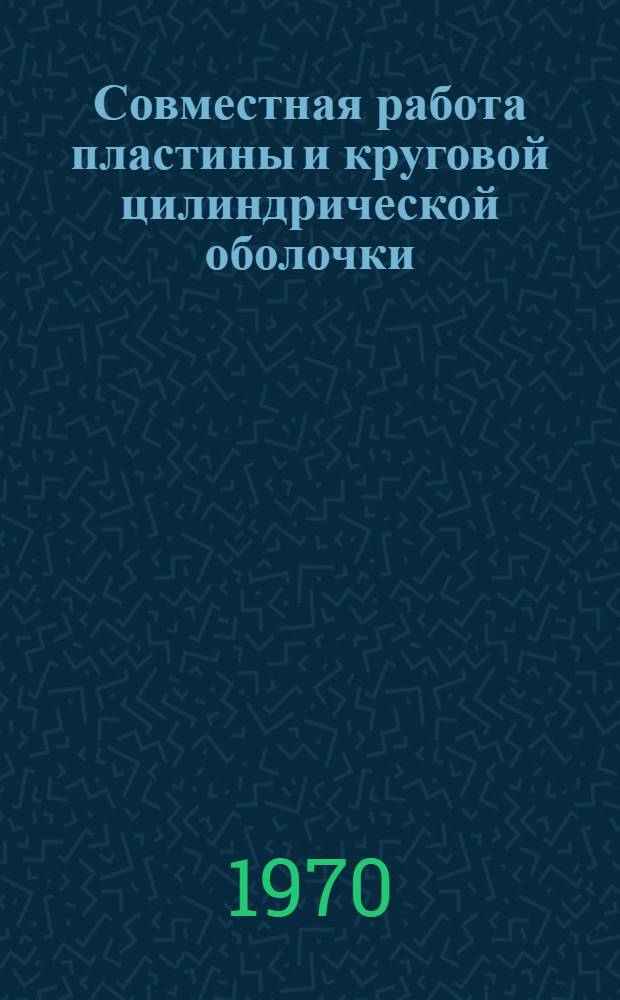 Совместная работа пластины и круговой цилиндрической оболочки : Автореф. дис. на соискание учен. степени канд. техн. наук