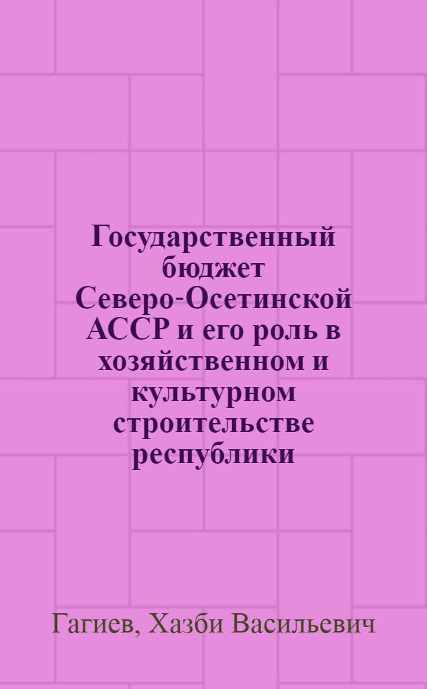 Государственный бюджет Северо-Осетинской АССР и его роль в хозяйственном и культурном строительстве республики : Автореф. дис. на соискание учен. степени канд. экон. наук : (599)