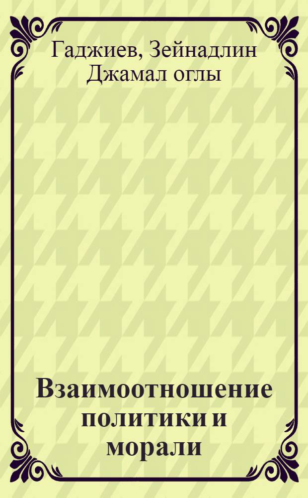 Взаимоотношение политики и морали : Автореф. дис. на соискание учен. степени канд. филос. наук : (620)