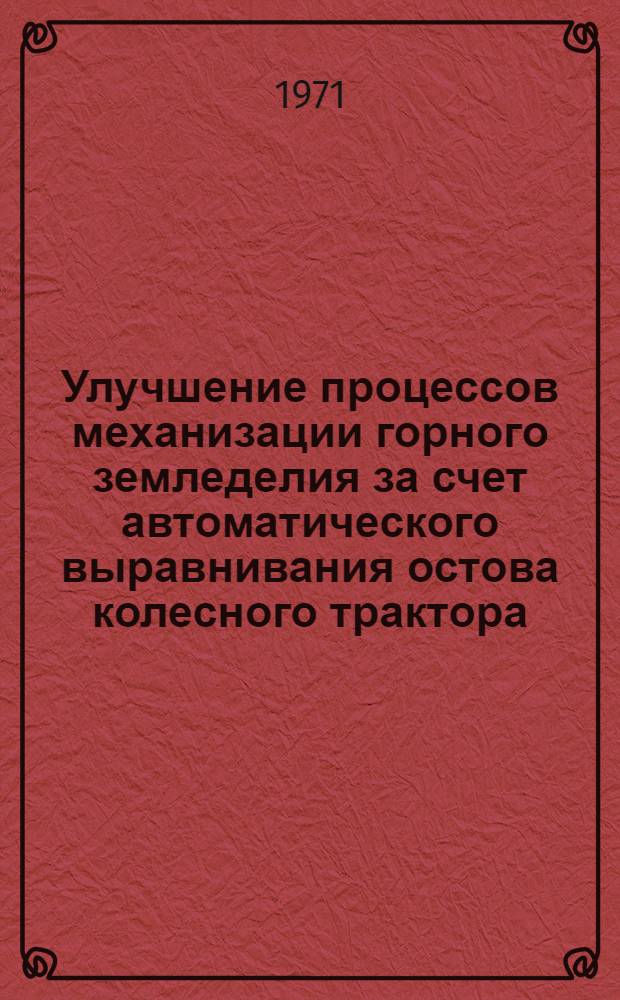 Улучшение процессов механизации горного земледелия за счет автоматического выравнивания остова колесного трактора : Автореф. дис. на соискание учен. степени канд. техн. наук