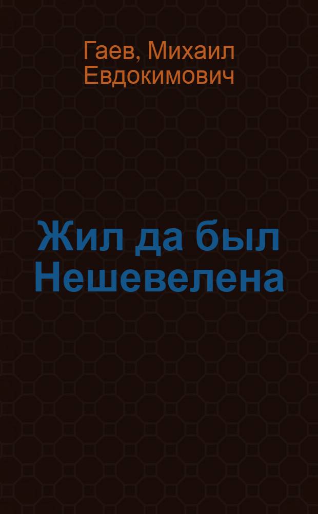 Жил да был Нешевелена : Сказка в 2 д., 7 карт. с прологом и интермедиями