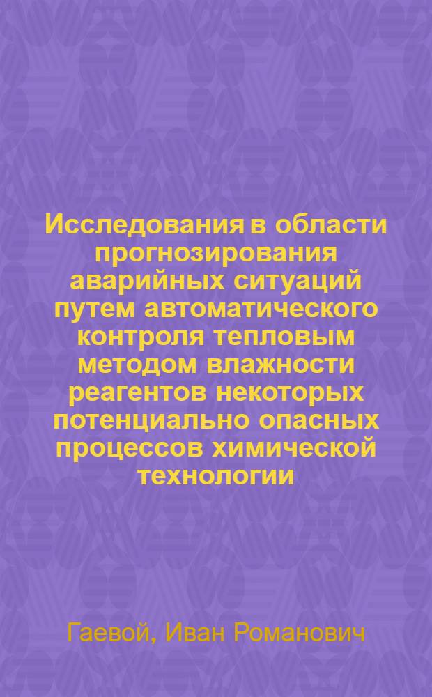 Исследования в области прогнозирования аварийных ситуаций путем автоматического контроля тепловым методом влажности реагентов некоторых потенциально опасных процессов химической технологии : Автореф. дис. на соиск. ученой степени канд. техн. наук : (13.07)