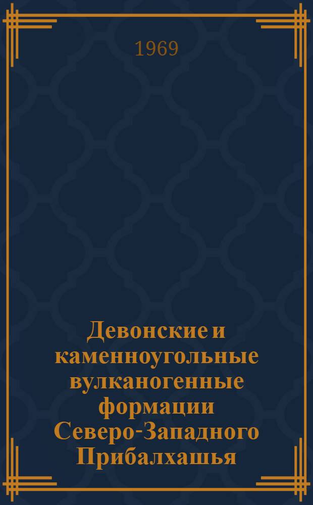 Девонские и каменноугольные вулканогенные формации Северо-Западного Прибалхашья : (Центр. Казахстан) : Автореферат дис. на соискание учен. степени канд. геол.-минерал. наук : (120)