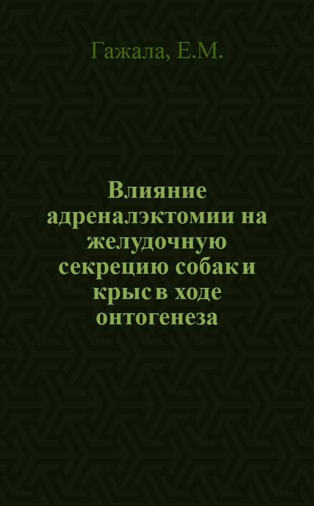 Влияние адреналэктомии на желудочную секрецию собак и крыс в ходе онтогенеза : Автореф. дис. на соискание учен. степени канд. биол. наук : (102)