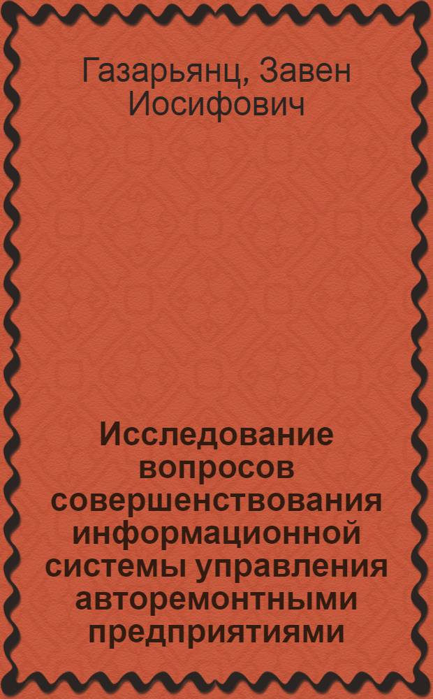 Исследование вопросов совершенствования информационной системы управления авторемонтными предприятиями : (На примере УзССР) : Автореф. дис. на соиск. учен. степени канд. техн. наук : (08.594)