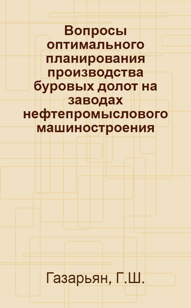 Вопросы оптимального планирования производства буровых долот на заводах нефтепромыслового машиностроения : Автореф. дис. на соискание учен. степени канд. экон. наук : (594)
