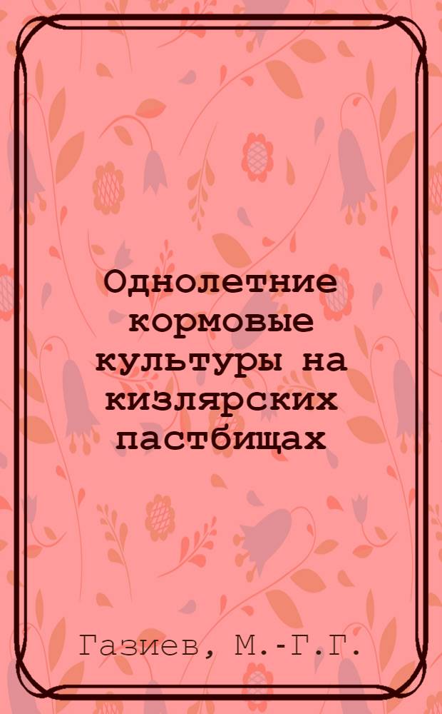 Однолетние кормовые культуры на кизлярских пастбищах : Автореф. дис. на соиск. учен. степени канд. с.-х. наук