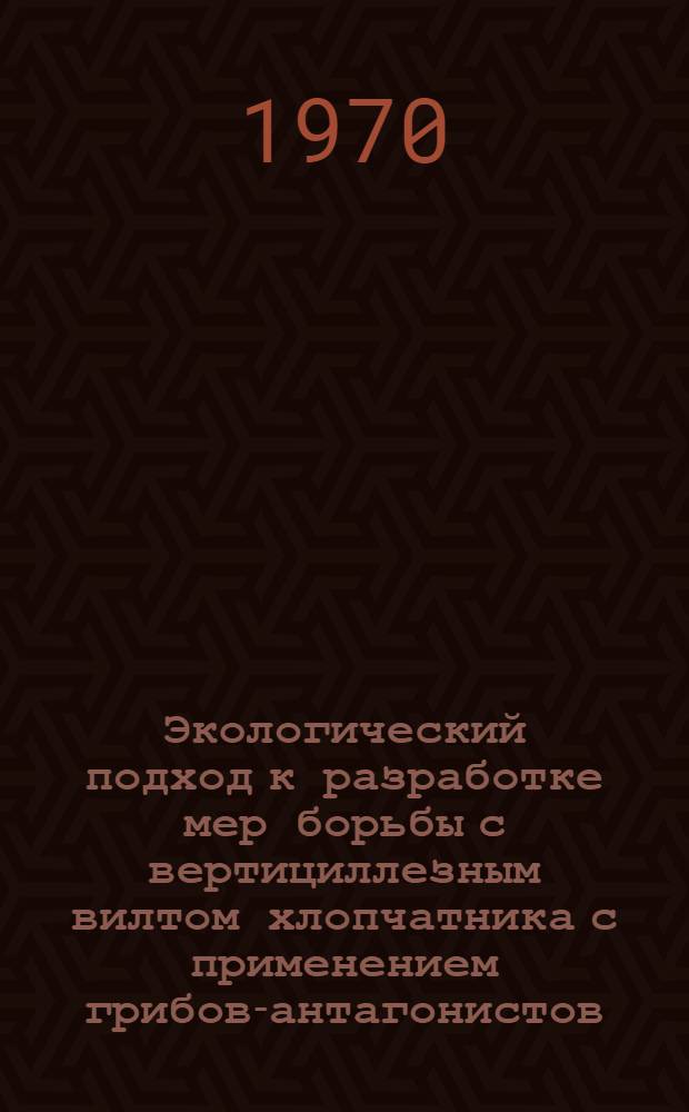 Экологический подход к разработке мер борьбы с вертициллезным вилтом хлопчатника с применением грибов-антагонистов : Автореф. дис. на соискание учен. степени канд. биол. наук : (03.094)