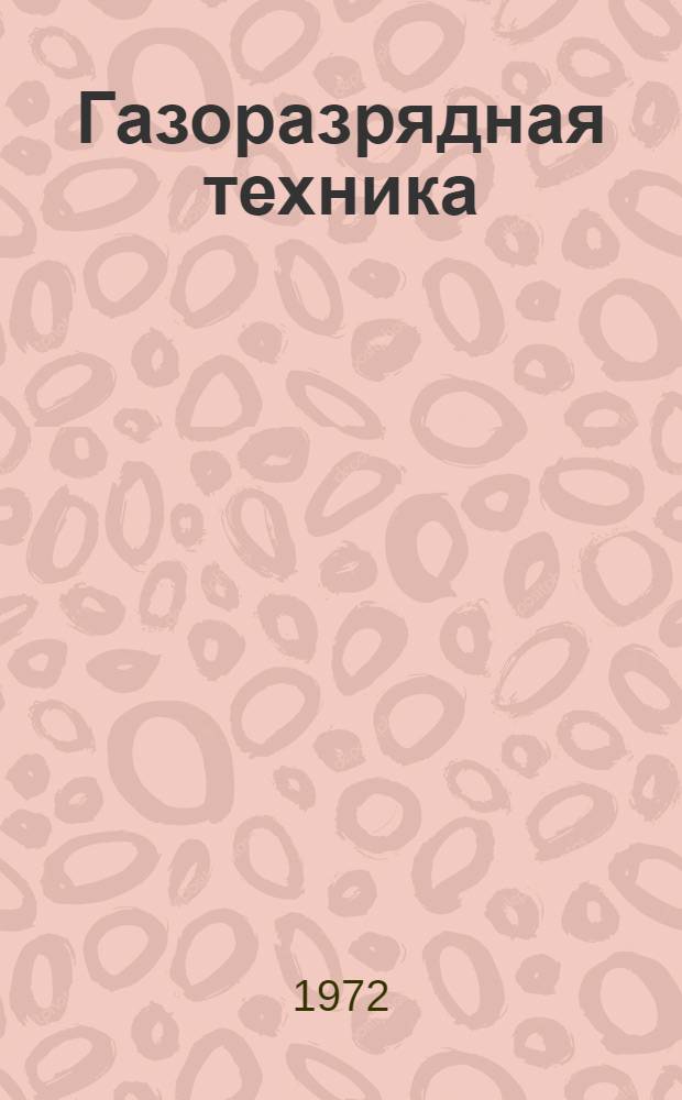 Газоразрядная техника : Изобретения зарубеж. фирм : (Обзор патентов, опубл. в 1970-1971 гг.)