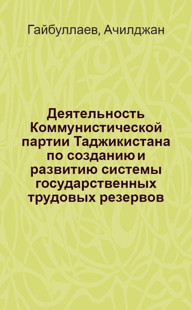 Деятельность Коммунистической партии Таджикистана по созданию и развитию системы государственных трудовых резервов (1940-1950 гг.) : Автореф. дис. на соиск. учен. степени канд. ист. наук : (07.00.01)