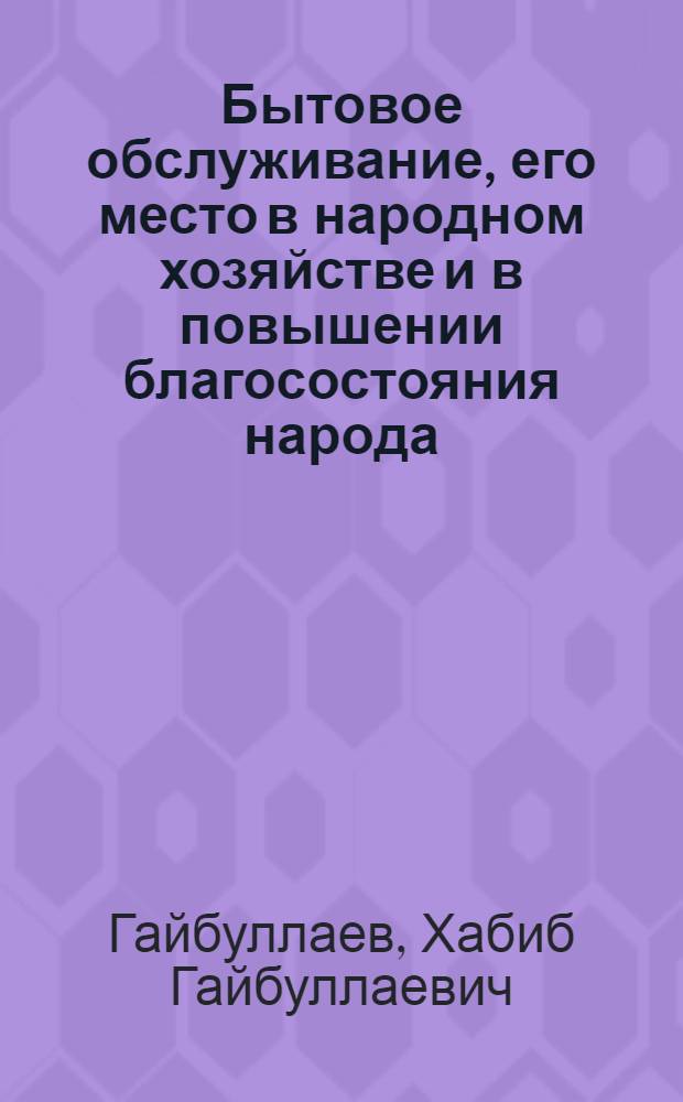 Бытовое обслуживание, его место в народном хозяйстве и в повышении благосостояния народа : (На примере ТаджССР) : Автореф. дис. на соискание учен. степени канд. экон. наук : (594)