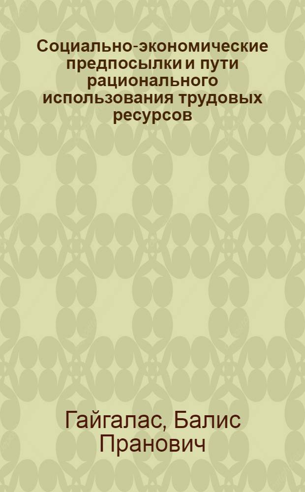 Социально-экономические предпосылки и пути рационального использования трудовых ресурсов : (На примере ЛитССР) : Автореф. дис. на соиск. учен. степени канд. экон. наук : (08.00.07)