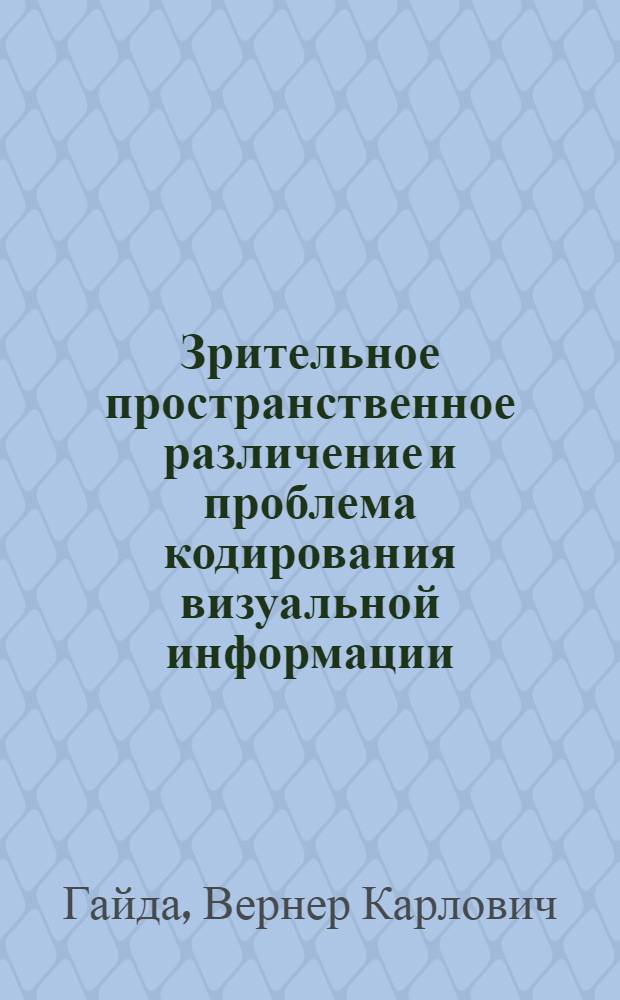 Зрительное пространственное различение и проблема кодирования визуальной информации, предъявляемой человеку : Автореф. дис. на соиск. учен. степени канд. психол. наук : (00.03)