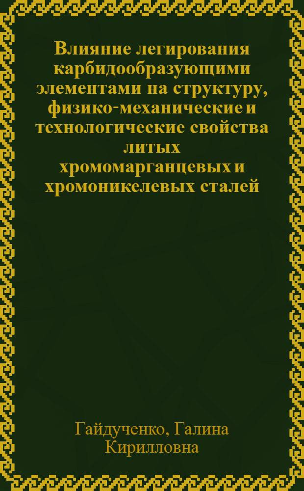 Влияние легирования карбидообразующими элементами на структуру, физико-механические и технологические свойства литых хромомарганцевых и хромоникелевых сталей : Автореф. дис. на соиск. учен. степени канд. техн. наук : (16.04)