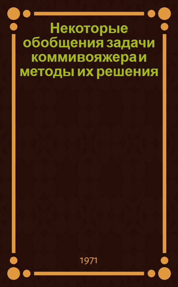 Некоторые обобщения задачи коммивояжера и методы их решения : Автореф. дис. на соискание учен. степени канд. техн. наук : (255)