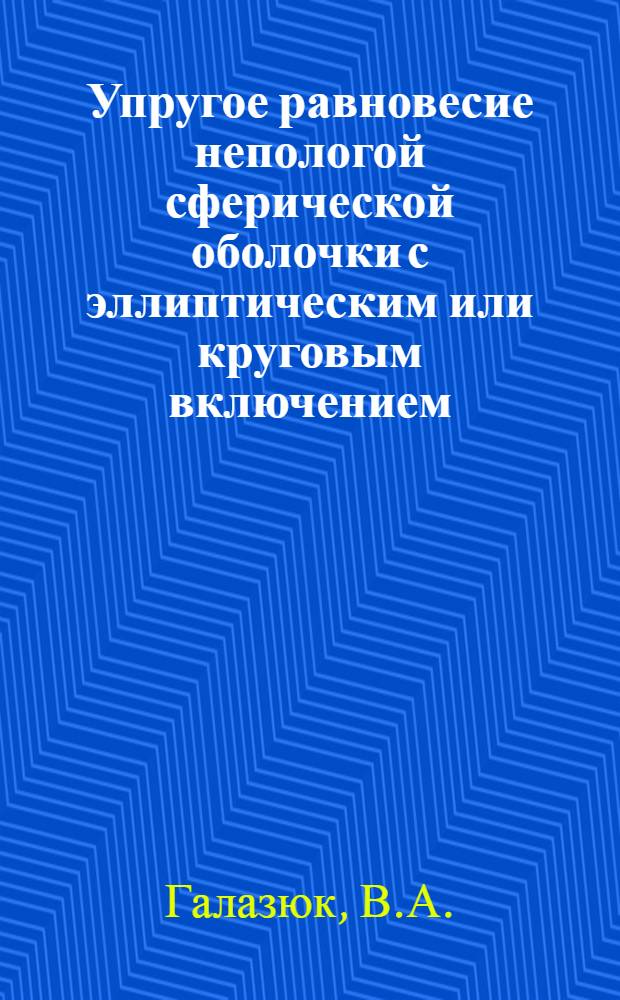Упругое равновесие непологой сферической оболочки с эллиптическим или круговым включением : Автореф. дис. на соискание учен. степени канд. физ.-мат. наук
