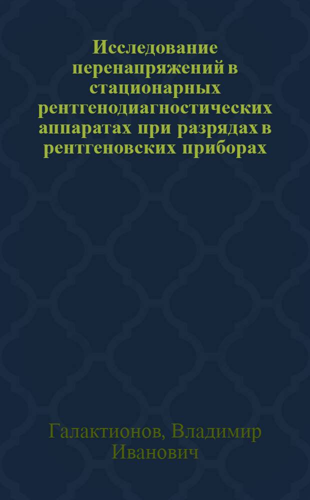 Исследование перенапряжений в стационарных рентгенодиагностических аппаратах при разрядах в рентгеновских приборах : (Однофазные рентгенов. аппараты) : Автореф. дис. на соиск. учен. степени канд. техн. наук : (05.10.06)