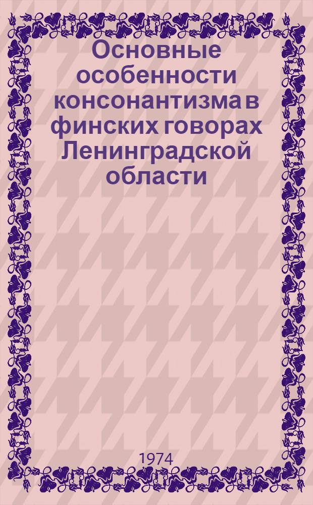 Основные особенности консонантизма в финских говорах Ленинградской области : Автореф. дис. на соиск. учен. степени канд. филол. наук : (10.02.07)