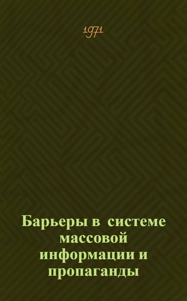 Барьеры в системе массовой информации и пропаганды : (Некоторые социальные и психол. проблемы восприятия сообщений печати, радио, телевидения) : Автореф. дис. на соискание учен. степени канд. филол. наук : (678)