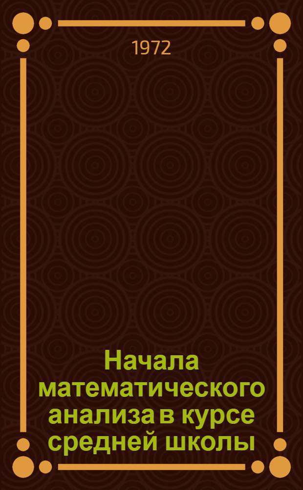 Начала математического анализа в курсе средней школы : Автореф. дис. на соиск. учен. степени канд. пед. наук : (13.00.02)